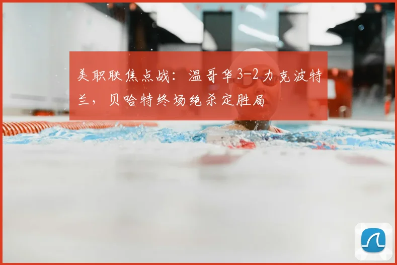 美职联焦点战：温哥华3-2力克波特兰，贝哈特终场绝杀定胜局