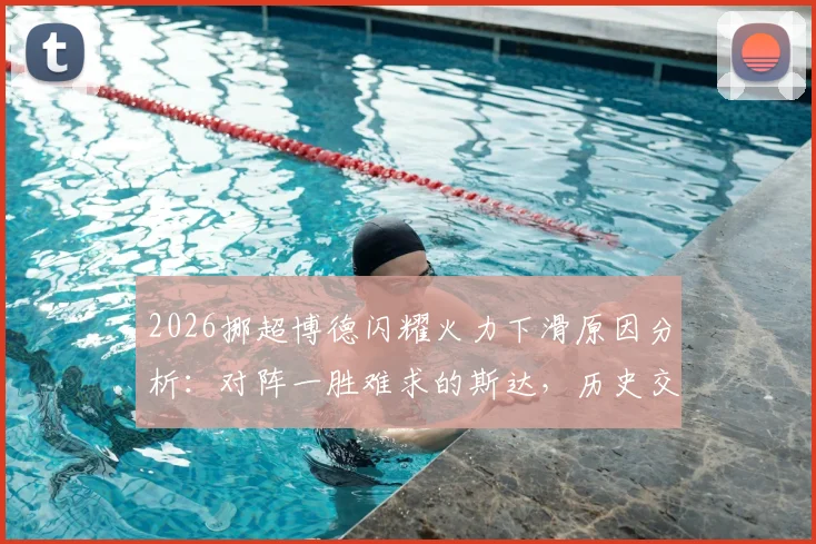 2026挪超博德闪耀火力下滑原因分析：对阵一胜难求的斯达，历史交锋战绩与保级前景解读